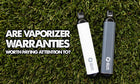 Are Vaporizer Warranties Worth Paying Attention To?