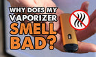 Why Does My Vaporizer Smell Bad?